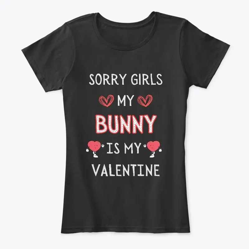 SORRY GIRLS MY BUNNY IS MY VALENTINE